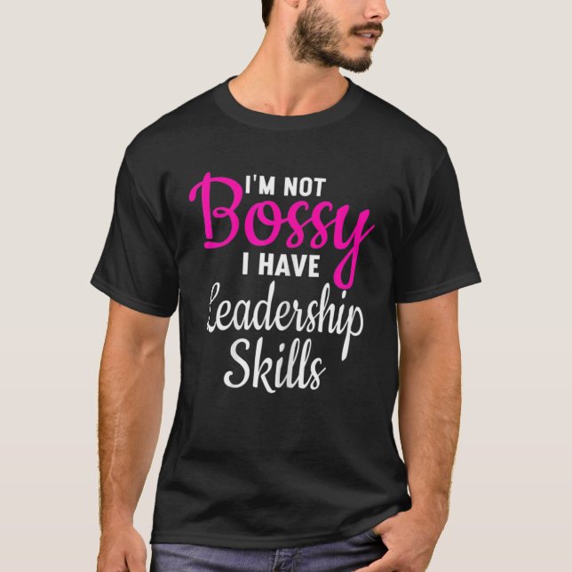 I'm Not Bossy I Have Leadership Skills For Power G T-Shirt (Front)