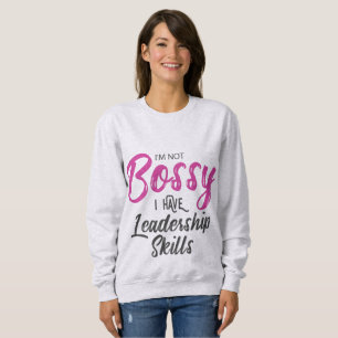 I'm Not Bossy I Have Leadership Skills Sweatshirt