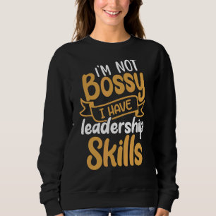 I'm Not Bossy I Have Leadership Skills Sweatshirt