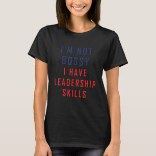I'm Not Bossy I Have Leadership Skills T-Shirt