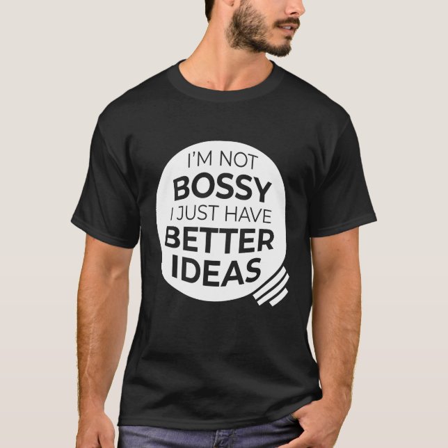 "I'm Not Bossy I Just Have Better Ideas" (2) T-Shirt (Front)