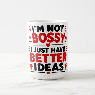 I'm Not Bossy, I Just Have Better Ideas Coffee Mug