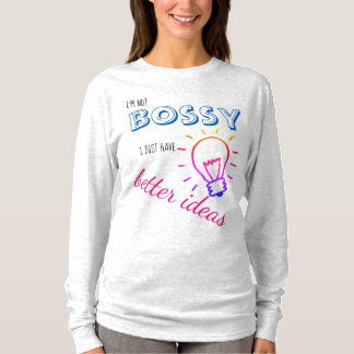 I'm Not Bossy, I Just Have Better Ideas shirt