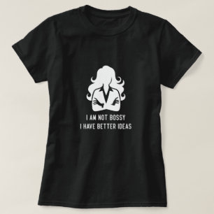 I'm Not Bossy I Just Have Better Ideas T-Shirt