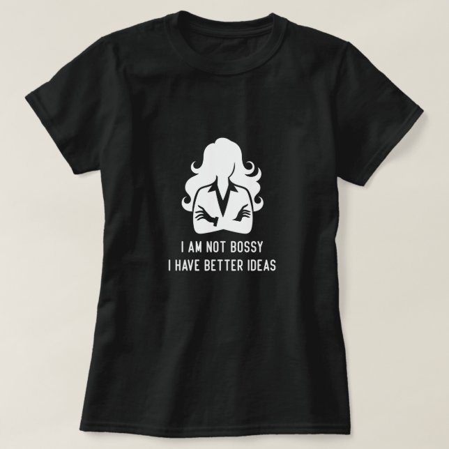 I'm Not Bossy I Just Have Better Ideas T-Shirt (Design Front)