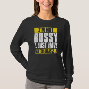 I'm Not Bossy I Just Have Better Ideas T-Shirt