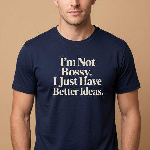 I'm Not Bossy, I Just Have Better Ideas. T-Shirt