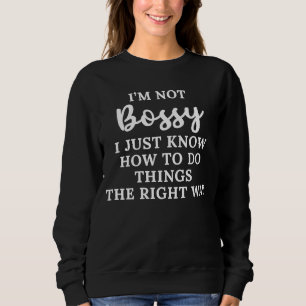 I'm Not Bossy I Just Know How To Do Things The Rig Sweatshirt