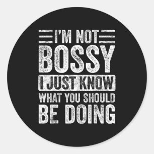 I'm Not Bossy I Just Know What You Should Be Doing Classic Round Sticker