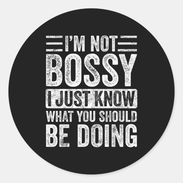 I'm Not Bossy I Just Know What You Should Be Doing Classic Round Sticker (Front)