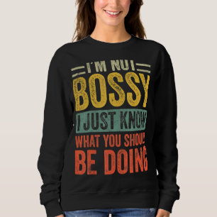 I'm Not Bossy I Just Know What You Should Be Doing Sweatshirt