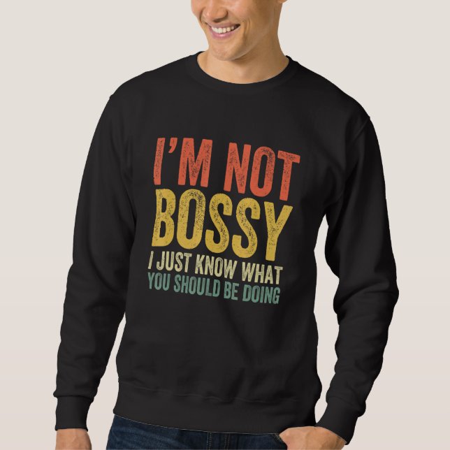 I'm Not Bossy I Just Know What You Should Be Doing Sweatshirt (Front)