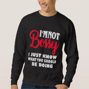 I'm Not Bossy I Just Know What You Should Be Doing Sweatshirt