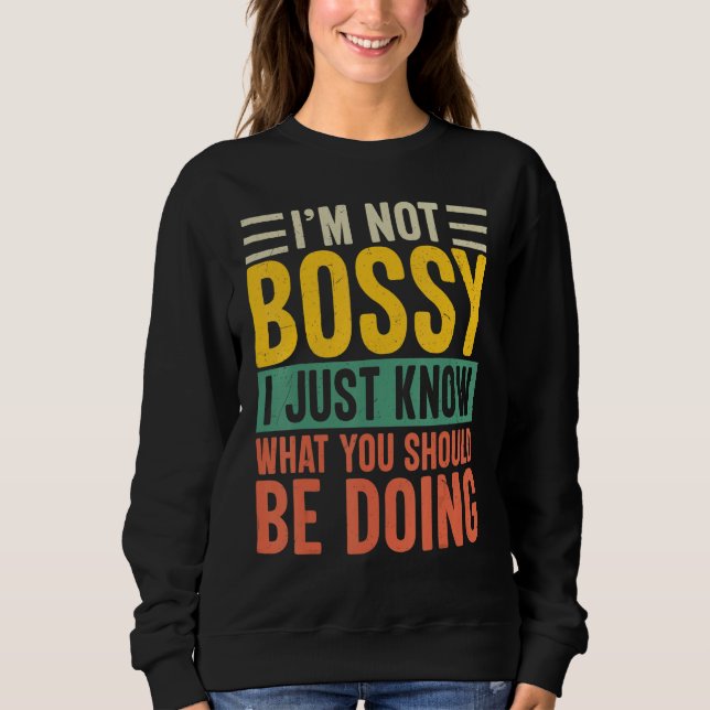 I'm Not Bossy I Just Know What You Should Be Doing Sweatshirt (Front)