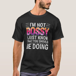 I'm Not Bossy I Just Know What You Should Be Doing T-Shirt