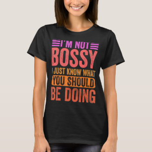 I'm Not Bossy I Just Know What You Should Be Doing T-Shirt