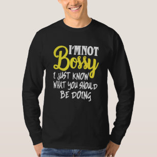 I'm Not Bossy I Just Know What You Should Be Doing T-Shirt