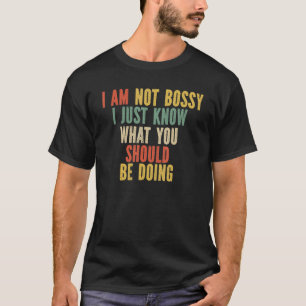 I'm Not Bossy I Just Know What You Should Be Doing T-Shirt