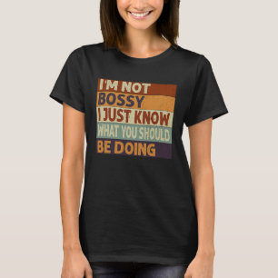 I'm Not Bossy I Just Know What You Should Be Doing T-Shirt