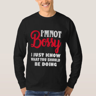 I'm Not Bossy I Just Know What You Should Be Doing T-Shirt
