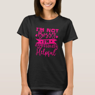 I'm Not Bossy I'm Aggressively Helpful 1 T-Shirt