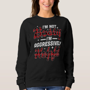 I'm Not Bossy I'm Aggressively Helpful Funny I'm T Sweatshirt