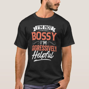 I'm Not Bossy I'm Aggressively Helpful  Quote Sayi T-Shirt