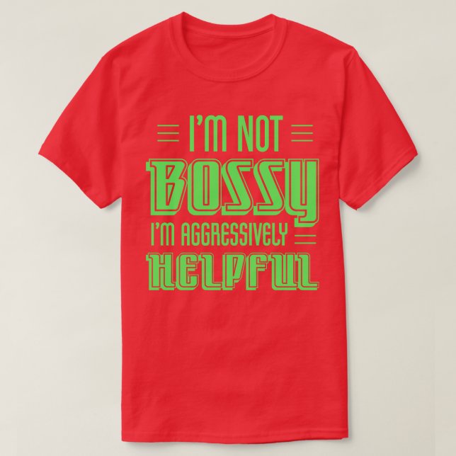 Im Not Bossy Im Aggressively Helpful T-Shirt (Design Front)