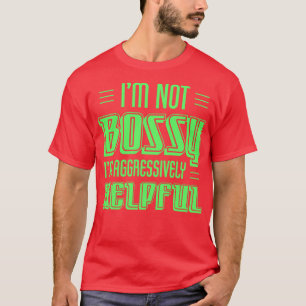 Im Not Bossy Im Aggressively Helpful T-Shirt