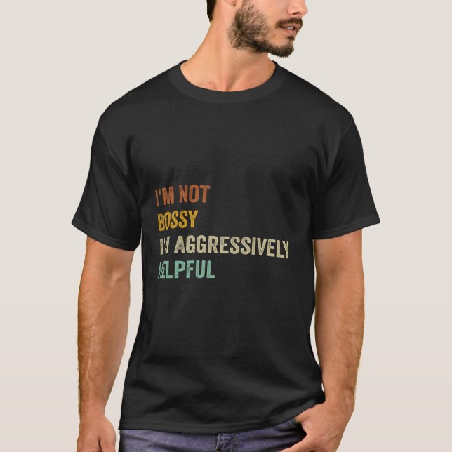 I'M Not Bossy I'M Aggressively Helpful T-Shirt (Front)