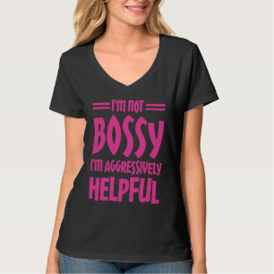 I'm Not Bossy I'm Aggressively Helpful T-Shirt