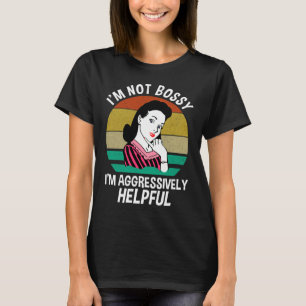 I'm Not Bossy I'm Aggressively Helpful T-Shirt