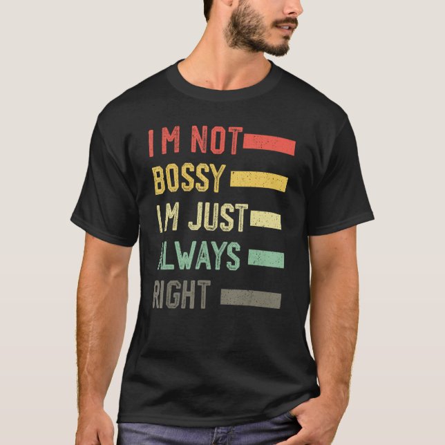 I'm Not Bossy I'm Just Always Right Meme,Cool I'm  T-Shirt (Front)