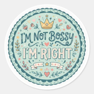 I'm Not Bossy, I'm Right   Funny Quote Classic Round Sticker