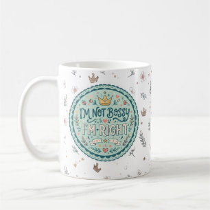 I'm Not Bossy, I'm Right Funny Quote Coffee Mug
