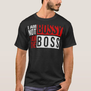 I'm Not Bossy I'm The Boss I Am Not Bossy Female B T-Shirt