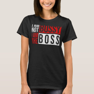 I'm Not Bossy I'm The Boss I Am Not Bossy Female B T-Shirt