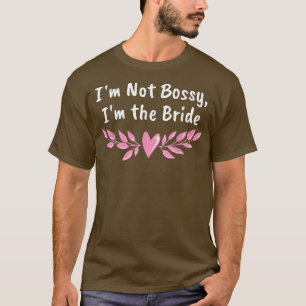 Im Not Bossy Im the Bride Funny Wife To Be Humour T-Shirt