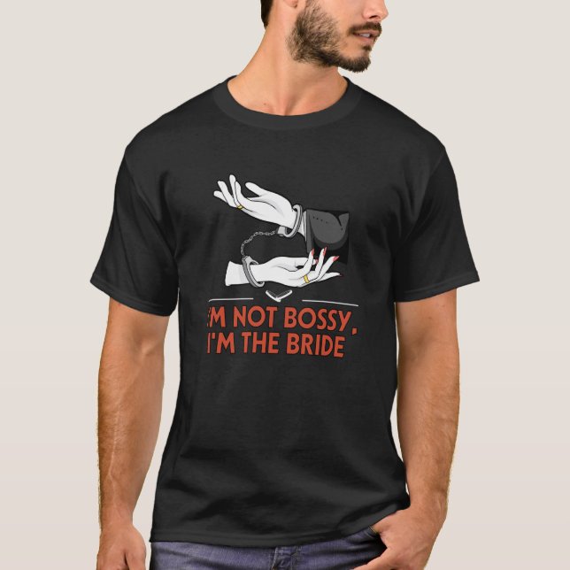 Im Not Bossy Im the Bride Wife To Be Humor T-Shirt (Front)