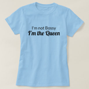 I'm not Bossy I'm the Queen Shirt