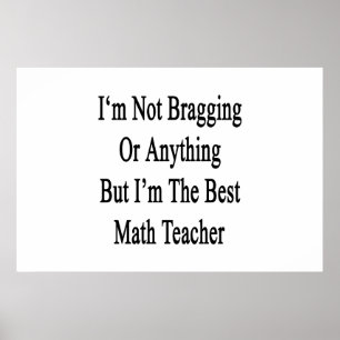 I'm Not Bragging Or Anything But I'm The Best Math Poster
