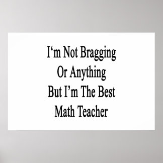 I'm Not Bragging Or Anything But I'm The Best Math Poster