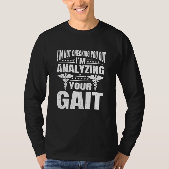 Im Not Checking You Out Im Analyzing Your Gait The T-Shirt (Front)