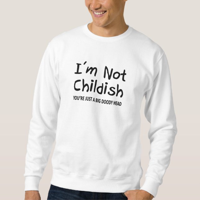 I'm Not Childish Sweatshirt (Front)