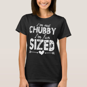 I'm Not Chubby I'm Fun Sized Saying Quote Men Wom T-Shirt