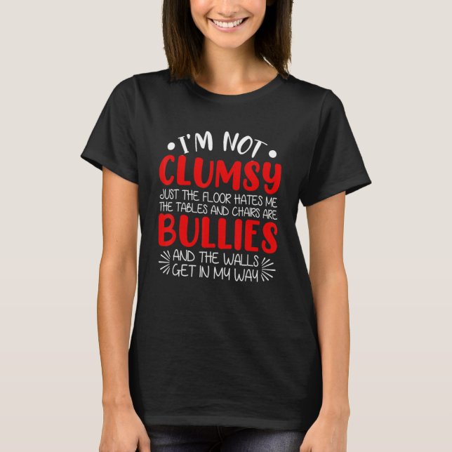 I'm Not Clumsy Funny Sayings Sarcastic Men Women B T-Shirt (Front)