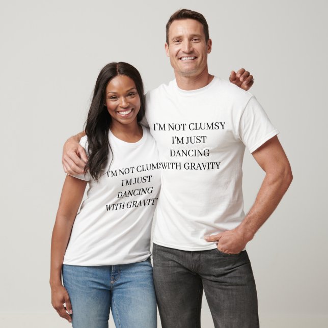 I'm not clumsy, I'm just dancing with gravity T-Shirt (Unisex)
