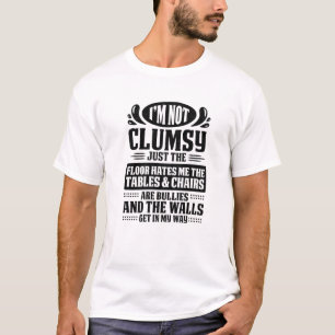I'm Not Clumsy It's Floor Hates Me Tables Chairs A T-Shirt