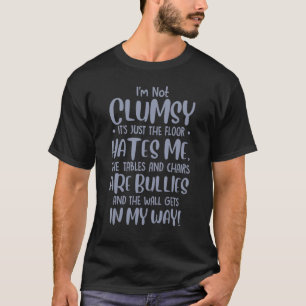 I'm Not Clumsy It's Floor Hates Me Tables Chairs A T-Shirt