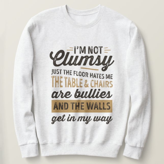 I'm not clumsy It's just the floor hates me Sweatshirt (Design Front)